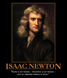 "Plato is my friend – Aristotle is my friend – but my greatest friend is truth." ~Isaac Newton