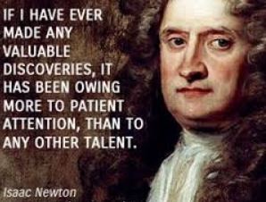 "If I have ever made any valuable discoveries, it has been owing more to patient attention, than to any other talent." ~Isaac Newton